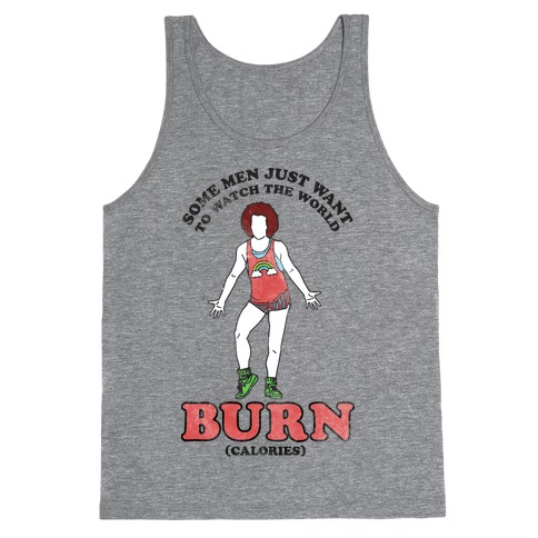 Some Men Just Want To Watch The World Burn Calories Tank Top