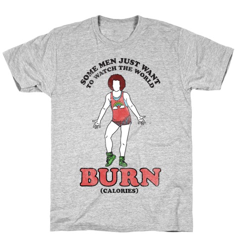 Some Men Just Want To Watch The World Burn Calories T-Shirt