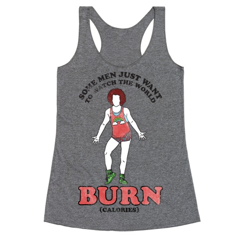 Some Men Just Want To Watch The World Burn Calories Racerback Tank Top