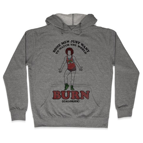 Some Men Just Want To Watch The World Burn Calories Hooded Sweatshirt