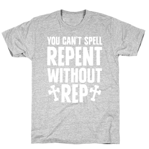 You Can't Spell Repent Without Rep T-Shirt