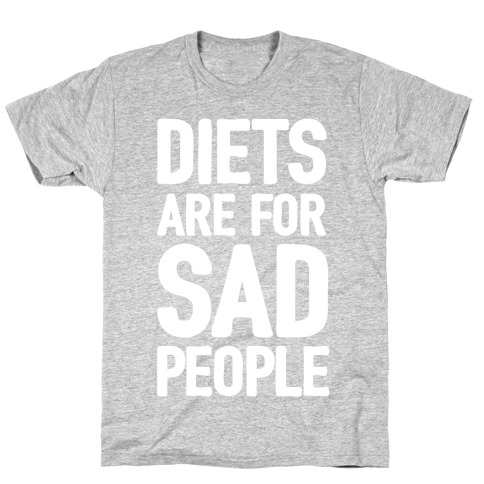Diets Are For Sad People T-Shirt