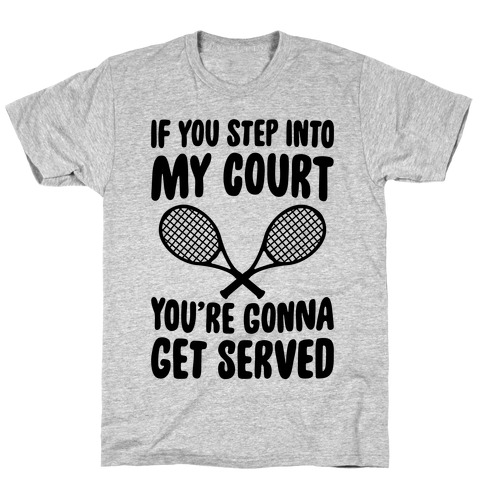 If You Step Into My Court, You're Gonna Get Served T-Shirt