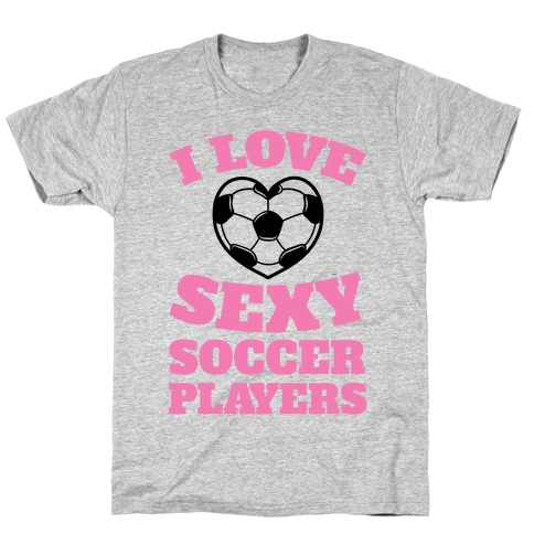 I Love Sexy Soccer Players T-Shirt