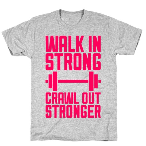 Walk In Strong, Crawl Out Stronger T-Shirt