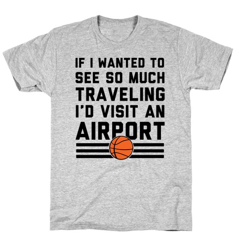 If I Wanted To See So Much Traveling I'd Visit An Airport T-Shirt