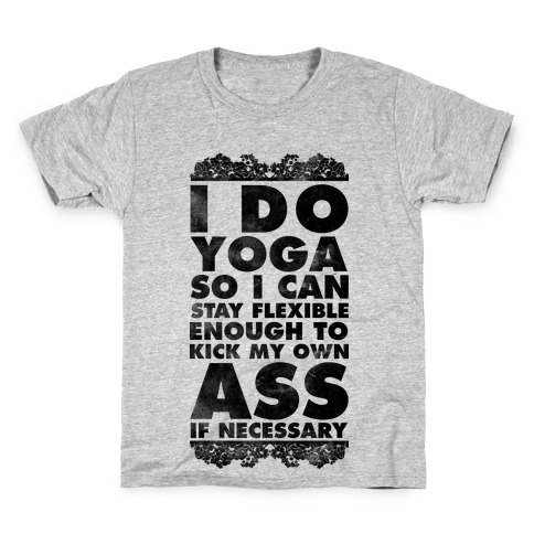 I Do Yoga So I Can Stay Flexible Enough to Kick My Own Ass If Necessary Kids T-Shirt