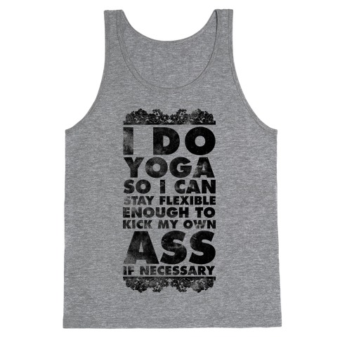 I Do Yoga So I Can Stay Flexible Enough to Kick My Own Ass If Necessary Tank Top