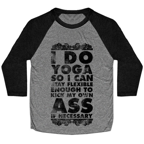 I Do Yoga So I Can Stay Flexible Enough to Kick My Own Ass If Necessary Baseball Tee