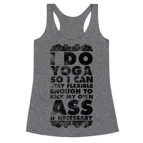 I Do Yoga So I Can Stay Flexible Enough to Kick My Own Ass If Necessary Racerback Tank Top