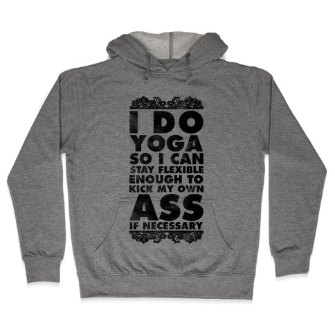 I Do Yoga So I Can Stay Flexible Enough to Kick My Own Ass If Necessary Hooded Sweatshirt