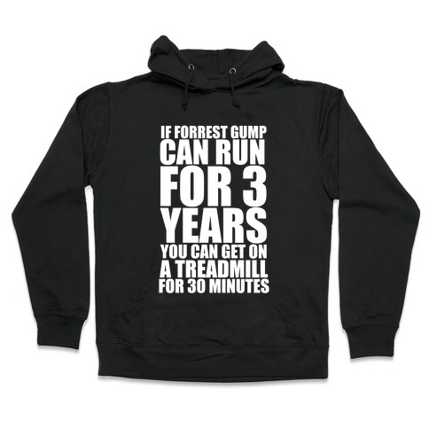 If Forrest Gump can run for 3 years you can get on a treadmill for 30 minutes Hooded Sweatshirt