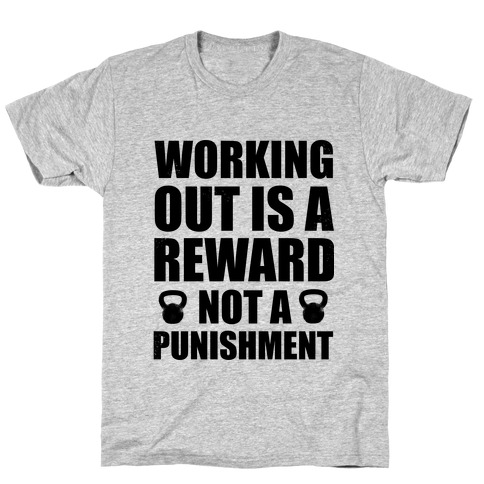 Working Out is a Reward! Not a Punishment! T-Shirt