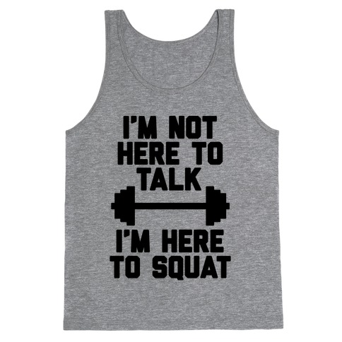 I'm Not Here To Talk I'm Here To Squat Tank Top