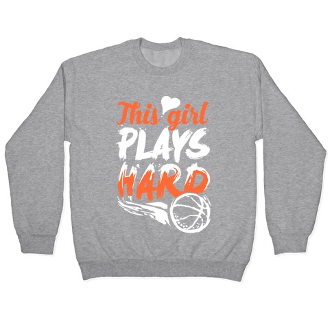 This Girl Plays Hard (Basketball) Pullover