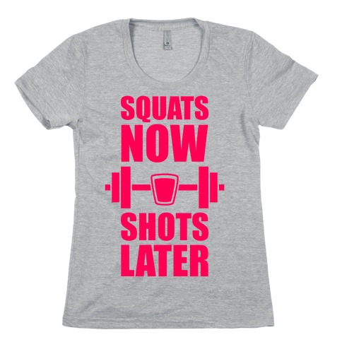 Squats Now, Shots Later Womens T-Shirt