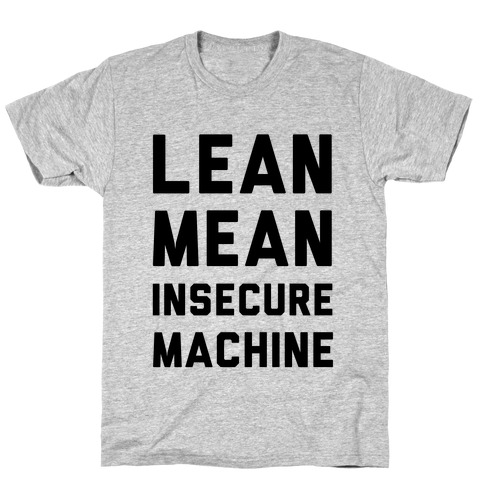 Lean Mean Insecure Machine T-Shirt