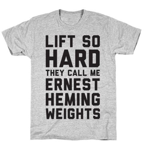 Lift So Hard The Call Me Ernest Hemingweights T-Shirt