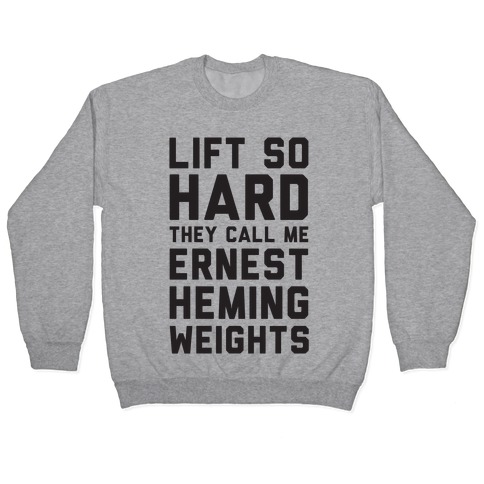 Lift So Hard The Call Me Ernest Hemingweights Pullover