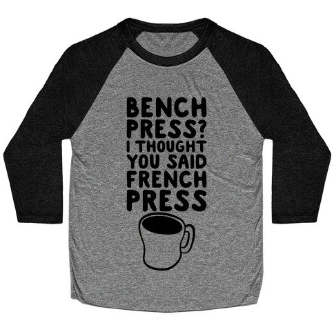 Bench Press? I Thought You Said French Press Baseball Tee