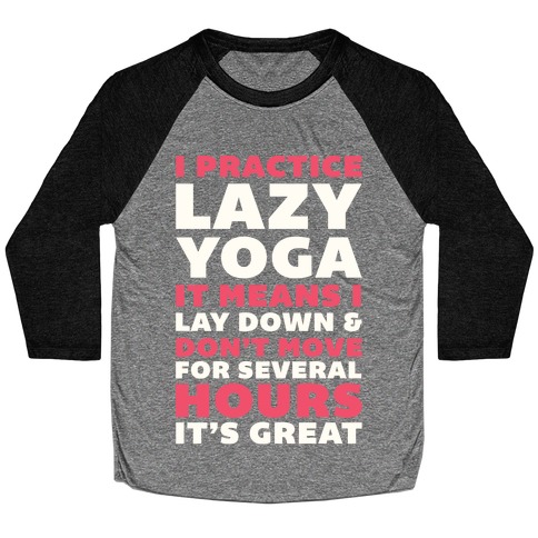 I Practice Lazy Yoga It Means I Lay Down & Don't Move Baseball Tee
