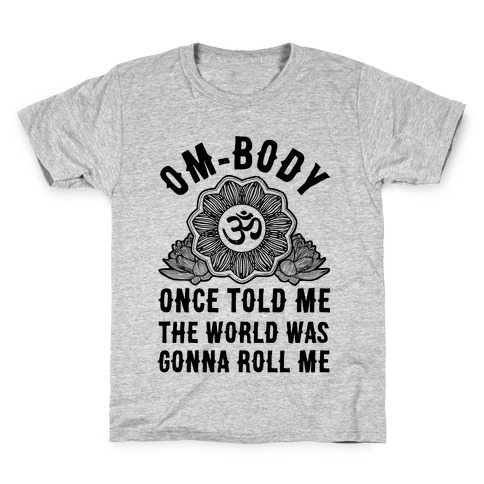 Om-body Once Told Me the World Was Gonna Roll Me Kids T-Shirt