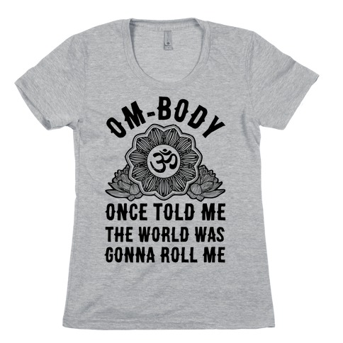 Om-body Once Told Me the World Was Gonna Roll Me Womens T-Shirt