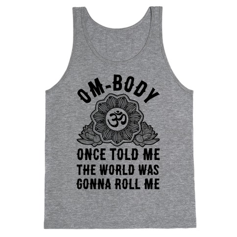 Om-body Once Told Me the World Was Gonna Roll Me Tank Top