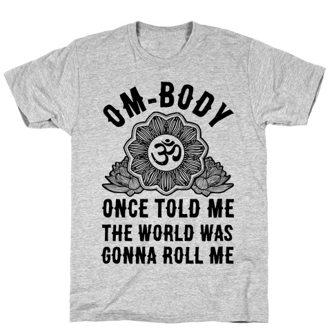 Om-body Once Told Me the World Was Gonna Roll Me T-Shirt