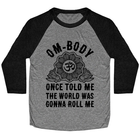 Om-body Once Told Me the World Was Gonna Roll Me Baseball Tee