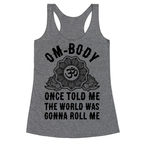 Om-body Once Told Me the World Was Gonna Roll Me Racerback Tank Top