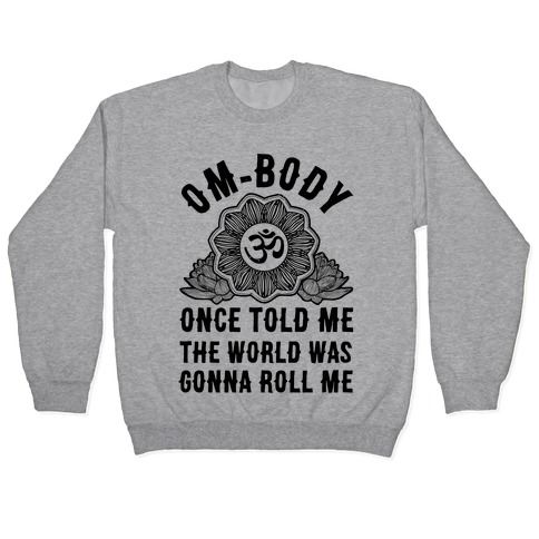 Om-body Once Told Me the World Was Gonna Roll Me Pullover