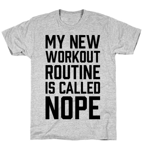 My New Workout Routine Is Called NOPE T-Shirt