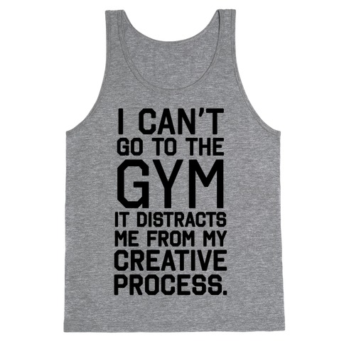 The Gym Distracts Me From My Creative Process Tank Top