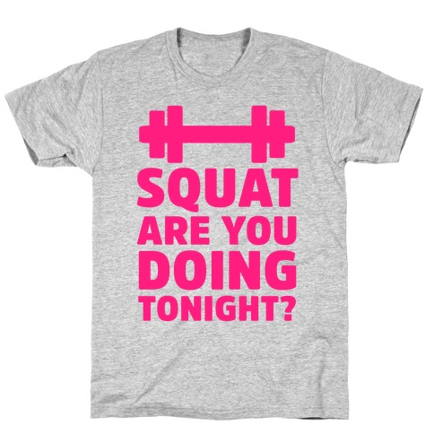 Squat are You Doing Tonight? T-Shirt