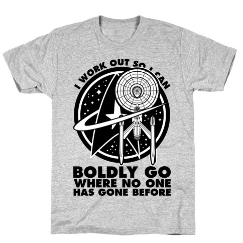 I Work Out So I Can Boldly Go Where No One Has Gone Before T-Shirt