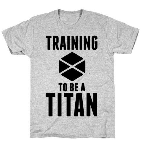 Training To Be A Titan T-Shirt
