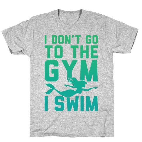 I Don't Go To The Gym I Swim T-Shirt