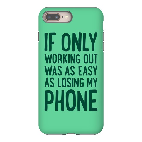 If Only Working Out Were As Easy As Losing My Phone Phone Case
