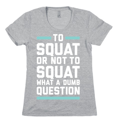 To Squat Or Not To Squat Womens T-Shirt