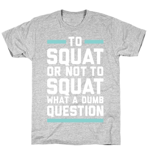 To Squat Or Not To Squat T-Shirt