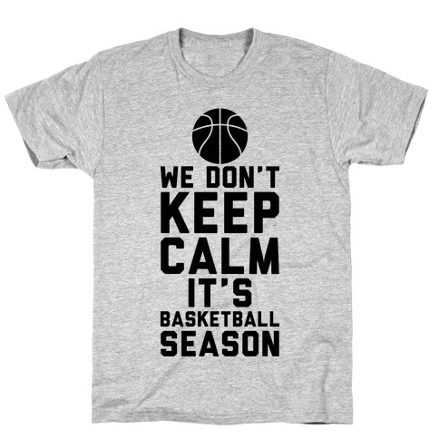 We Don't Keep Calm, It's Basketball Season T-Shirt