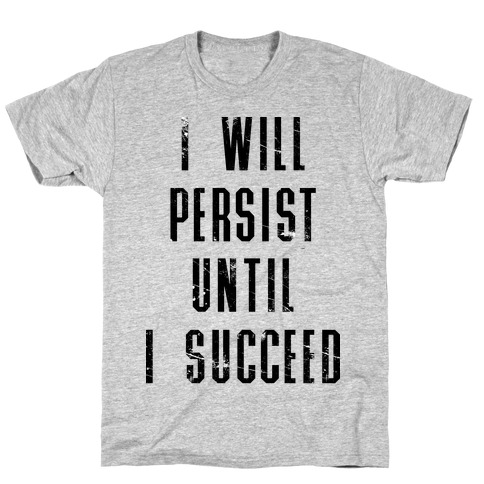 I Will Persist Until I Succeed T-Shirt