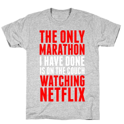 The Only Marathon I Have Done is On the Couch Watching Netflix T-Shirt