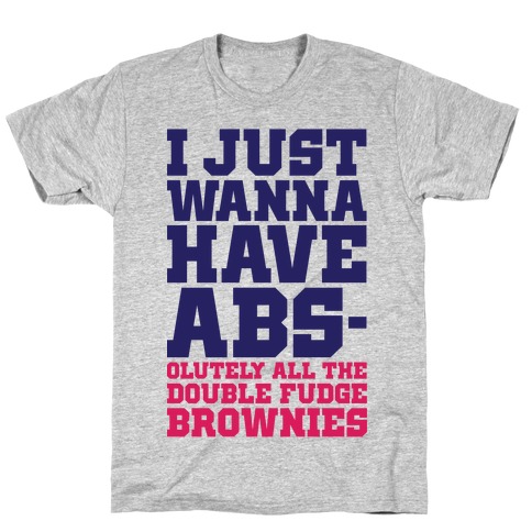 I Just Want Abs-olutely All The Double Fudge Brownies T-Shirt