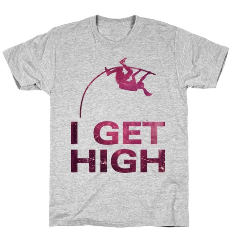 I Get High T-Shirt