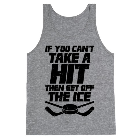 If You Can't Take A Hit Then Get Off The Ice Tank Top
