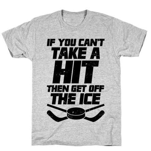 If You Can't Take A Hit Then Get Off The Ice T-Shirt