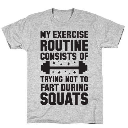 My Exercise Routine Consists Of Trying Not To Fart During Squats T-Shirt