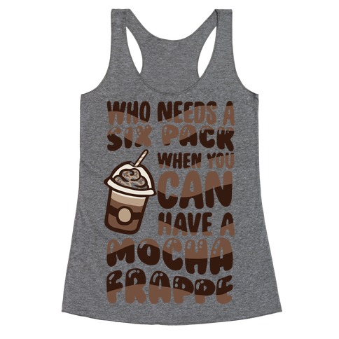 Who Needs A Six Pack When You Can Have A Mocha Frappe Racerback Tank Top